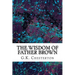 The Wisdom Of Father Brown: (G.K. Chesterton Classics Collection)