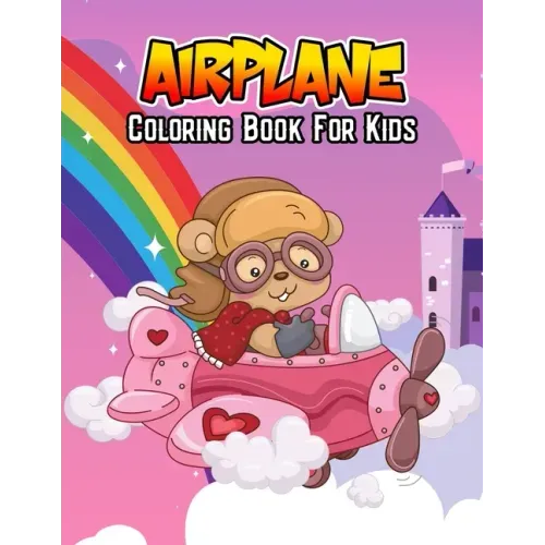 Airplane Coloring Book for Kids: Unique, Fun and Educational Coloring Activity Book for Beginner, Toddler, Preschooler & Kids Ages 4-8