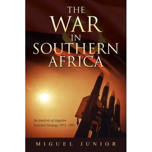 The War in Southern Africa: An Analysis of Angolan National Strategy 1975-1991