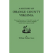 History of Orange County, Virginia, from Its Formation in 1734 to the End of Reconstruction in 1870, Compiled Mainly from Original Records. with a