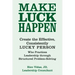 Make Luck Happen: Create the Effective, Consistently Lucky Person