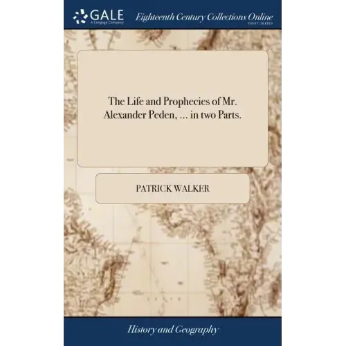 The Life and Prophecies of Mr. Alexander Peden, ... in two Parts.