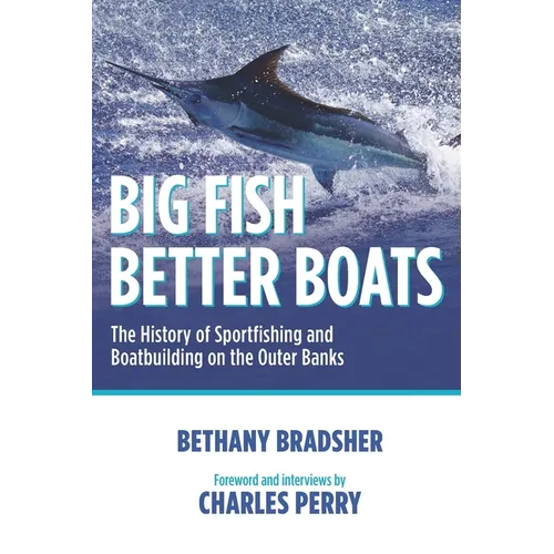 Big Fish Better Boats: The History of Sportfishing and Boatbuilding on the Outer Banks