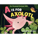 A is for Axolotl: An Unusual Animal ABC