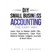 DIY Small Business Accounting the Easy Way: Learn How to Master GAAP, P&L, Income Statements, Cash Flow, Balance Sheets, Ledgers, Journals & Much More