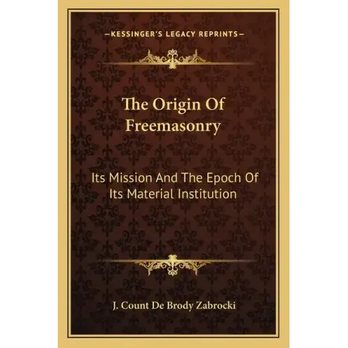 The Origin of Freemasonry: Its Mission and the Epoch of Its Material Institution