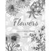 Flowers Colouring Book: Large Print Stress Relieving Designs, Adult Coloring Book with Flowers, Bouquets, Patterns, Decorations, Inspirational