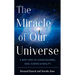 The Miracle of Our Universe: A New View of Consciousness, God, Science, and Reality