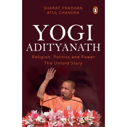 Yogi Adityanath: Religion, Politics and Power: The Untold Story