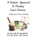 A Holistic Approach to Curing Lyme Disease: Healing Lyme Disease Naturally