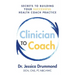 Clinician to Coach: Secrets to Building Your Successful Health Coach Practice