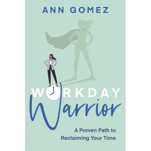 Workday Warrior: A Proven Path to Reclaiming Your Time