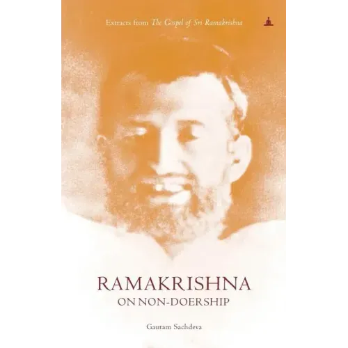 Ramakrishna On Non-Doership: Extracts From The Gospel Of Sri Ramakrishna