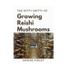 The Nitty of Growing Reishi Mushrooms: Simplified Manual to successfully Growing Reishi Mushrooms