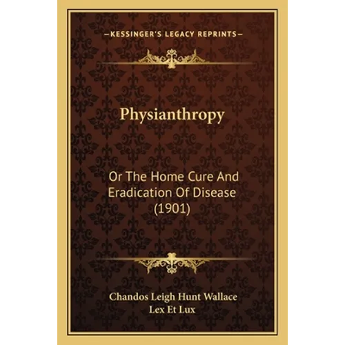 Physianthropy: Or The Home Cure And Eradication Of Disease (1901)