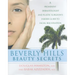 Beverly Hills Beauty Secrets: A Prominent Dermatologist and Plastic Surgeon's Insider Guide to Facial Rejuvenation