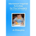 Montessori Inspired Activities for Pre-Schoolers: Home Based Projects for 2-6 Year Olds