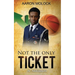 Not the Only Ticket, An Autobiography