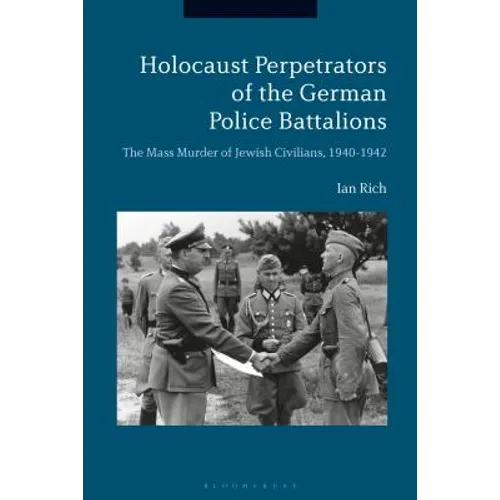 Holocaust Perpetrators of the German Police Battalions: The Mass Murder of Jewish Civilians, 1940-1942