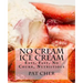 No Cream Ice Cream: Low Fat, Nutritious, Gluten Free, Blender, Food Processor, Easy to Make