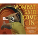 Wombat Said Come in