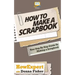 How To Scrapbook - Your Step-By-Step Guide To Scrapbooking