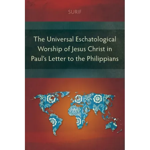 The Universal Eschatological Worship of Jesus Christ in Paul's Letter to the Philippians