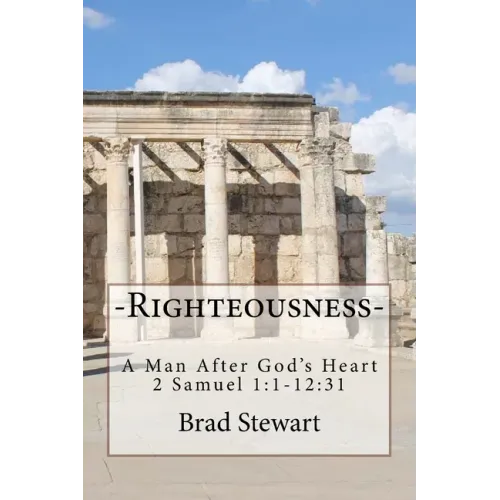 Righteousness - A Man After God's Heart: 2 SAmuel 1:1-12:31