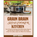 Grain Brain Slow Cooker Kitchen: Top 70 Easy-To-Cook Grain Brain Slow Cooker Recipes to Help You Lose the Weight and Gain Total Health (A Low-Carb, Gl