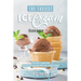 The Easiest Ice Cream Cookbook Ever: The Best Varieties of Ice Cream Recipes You Must Have