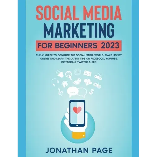 Social Media Marketing for Beginners 2025 The #1 Guide To Conquer The Social Media World, Make Money Online and Learn The Latest Tips On Facebook, You