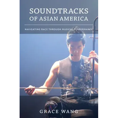Soundtracks of Asian America: Navigating Race Through Musical Performance