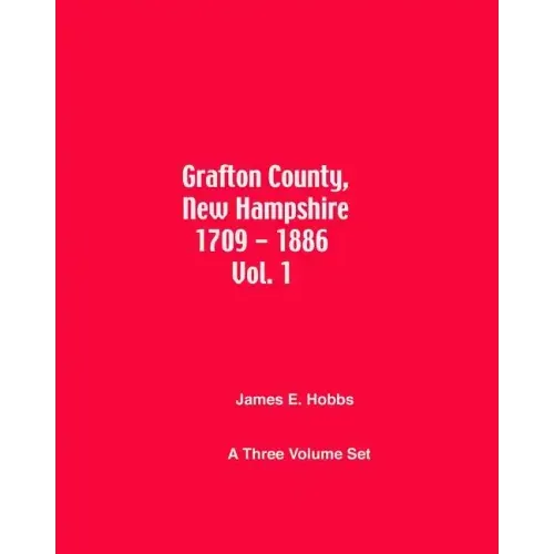Grafton County, New Hampshire 1709 - 1886 Vol. 1