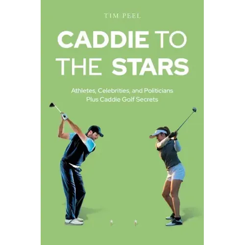 Caddie to the Stars: Athletes, Celebrities, and Politicians Plus Caddie Golf Secrets