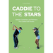 Caddie to the Stars: Athletes, Celebrities, and Politicians Plus Caddie Golf Secrets
