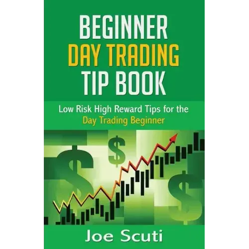Beginner Day Trader Tip Book: Low Risk High Reward Tips for the Day Trading Beginner