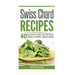 Swiss Chard Recipes: 40 Delicious and Nutritious Swiss Chard Recipes!