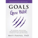 Goals Gone Wild!: 101 Inspiring, Motivating, and Moderately Entertaining Stories of a Boy and His Goals