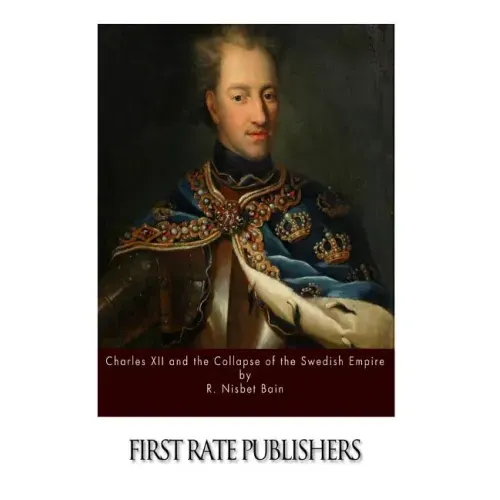 Charles XII and the Collapse of the Swedish Empire