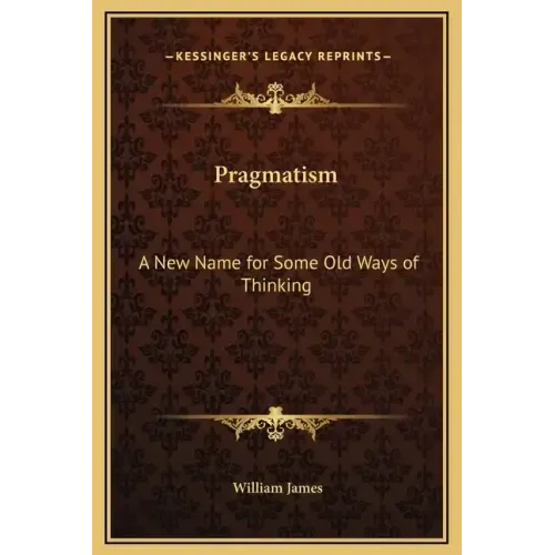 Pragmatism: A New Name for Some Old Ways of Thinking