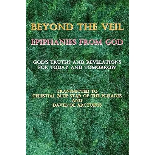 Beyond the Veil Epiphanies from God: God's Truths and Revelations for Today and Tomorrow