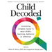 Child Decoded: Unlocking Complex Issues in Your Child's Learning, Behavior or Attention