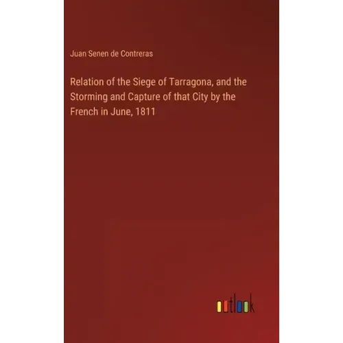 Relation of the Siege of Tarragona, and the Storming and Capture of that City by the French in June, 1811