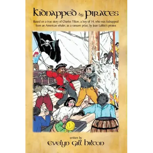 Kidnapped by Pirates: Based on the True Story of a Fourteen Year-Old Boy, Charles Tilton, Who Was Kidnapped Alone from an American Whaler by