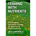 Teaming with Nutrients: The Organic Gardener's Guide to Optimizing Plant Nutrition