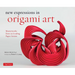 New Expressions in Origami Art: Masterworks from 25 Leading Paper Artists