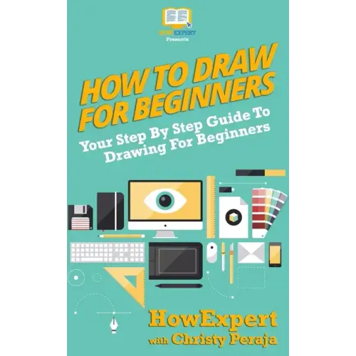 How To Draw For Beginners: Your Step By Step Guide To Drawing For Beginners