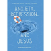 Anxiety, Depression, and Jesus: Finding Hope in All Things