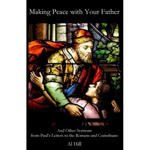 Making Peace with Your Father: And Other Sermons from Paul's Letters to the Romans and Corinthians