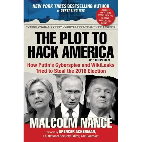 The Plot to Hack America: How Putin's Cyberspies and Wikileaks Tried to Steal the 2016 Election